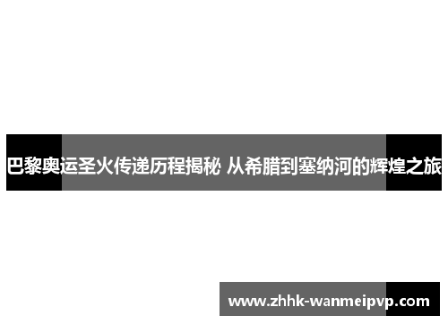 巴黎奥运圣火传递历程揭秘 从希腊到塞纳河的辉煌之旅